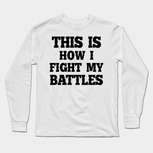 This is how I fight my battles 4 Long Sleeve T-Shirt